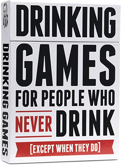 DRINKING GAMES FOR PEOPLE WHO NEVER DRINK (EXCEPT WHEN THEY DO)