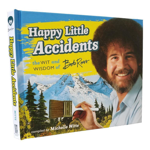 HAPPY LITTLE ACCIDENTS THE WIT AND WISDOM OF BOB ROSS